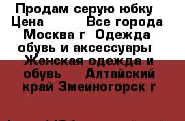 Продам серую юбку › Цена ­ 350 - Все города, Москва г. Одежда, обувь и аксессуары » Женская одежда и обувь   . Алтайский край,Змеиногорск г.